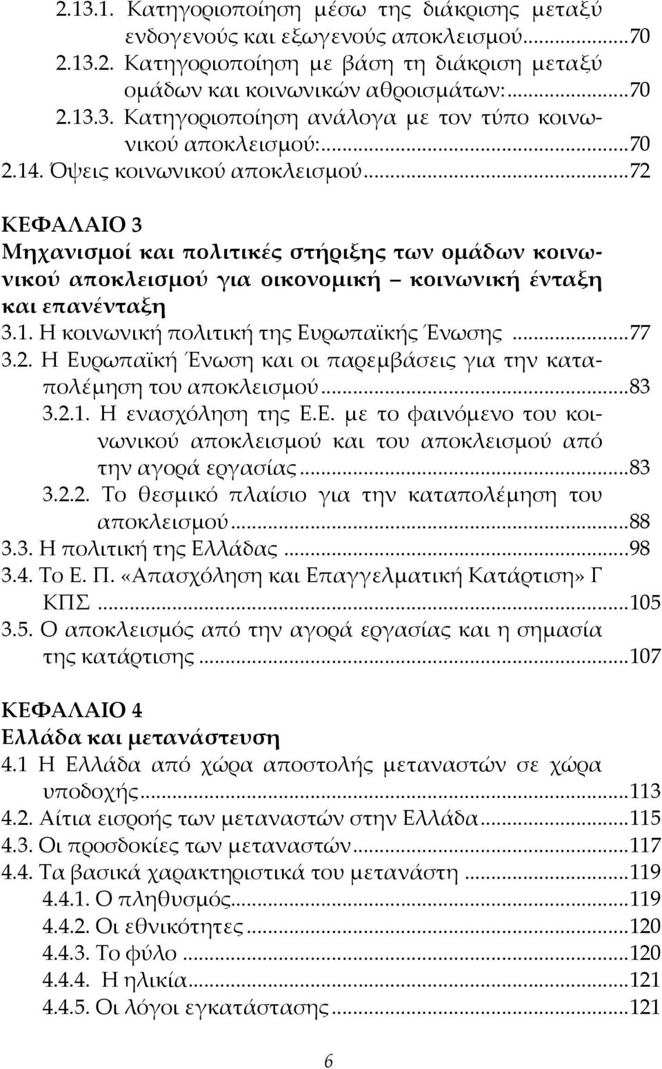 ..77 3.2. H Ευρωπαϊκή Ένωση και οι παρεμβάσεις για την καταπολέμηση του αποκλεισμού...83 3.2.1. Η ενασχόληση της Ε.Ε. με το φαινόμενο του κοινωνικού αποκλεισμού και του αποκλεισμού από την αγορά εργασίας.