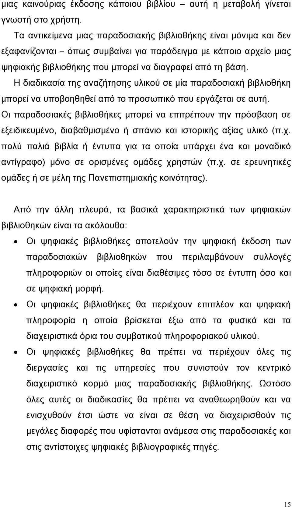 Η διαδικασία της αναζήτησης υλικού σε μία παραδοσιακή βιβλιοθήκη μπορεί να υποβοηθηθεί από το προσωπικό που εργάζεται σε αυτή.