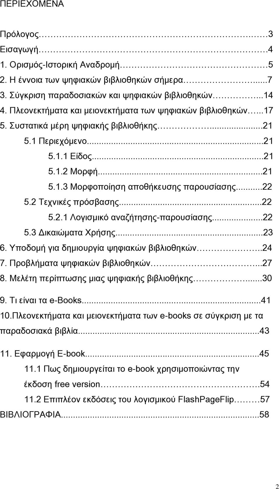 ..22 5.2 Τεχνικές πρόσβασης...22 5.2.1 Λογισμικό αναζήτησης-παρουσίασης...22 5.3 Δικαιώματα Χρήσης...23 6. Υποδομή για δημιουργία ψηφιακών βιβλιοθηκών..24 7. Προβλήματα ψηφιακών βιβλιοθηκών...27 8.