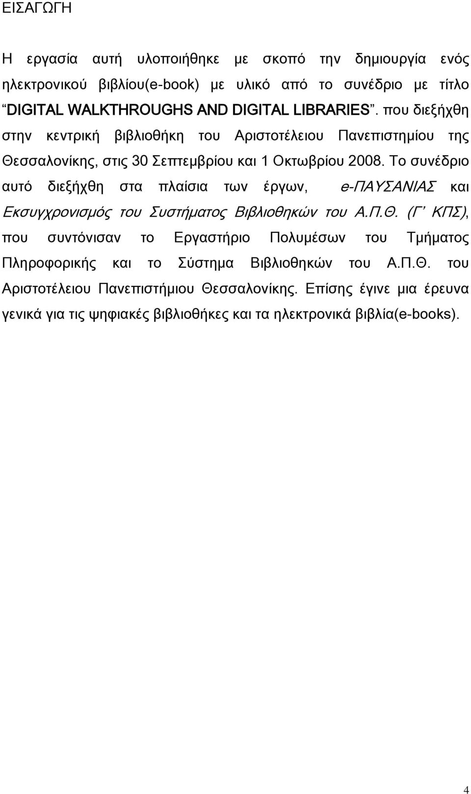 Το συνέδριο αυτό διεξήχθη στα πλαίσια των έργων, e-παυσανιασ και Εκσυγχρονισμός του Συστήματος Βιβλιοθηκών του Α.Π.Θ.