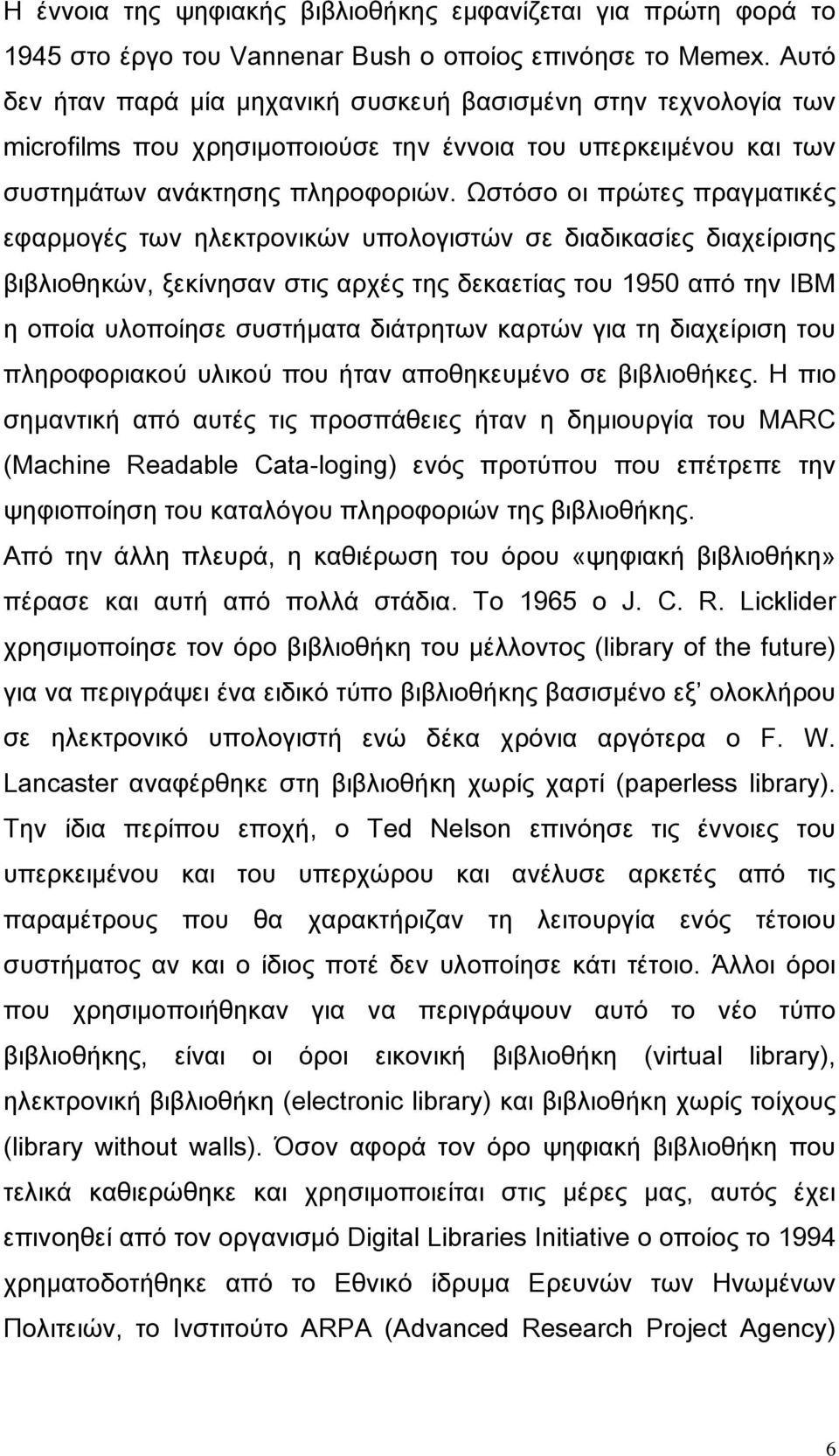 Ωστόσο οι πρώτες πραγματικές εφαρμογές των ηλεκτρονικών υπολογιστών σε διαδικασίες διαχείρισης βιβλιοθηκών, ξεκίνησαν στις αρχές της δεκαετίας του 1950 από την IBM η οποία υλοποίησε συστήματα