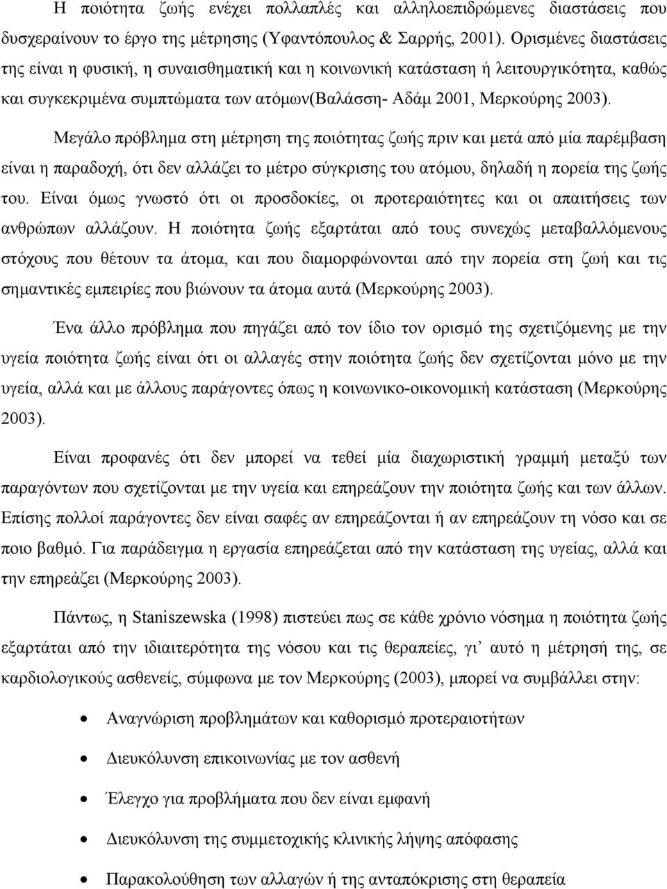 Μεγάλο πρόβλημα στη μέτρηση της ποιότητας ζωής πριν και μετά από μία παρέμβαση είναι η παραδοχή, ότι δεν αλλάζει το μέτρο σύγκρισης του ατόμου, δηλαδή η πορεία της ζωής του.