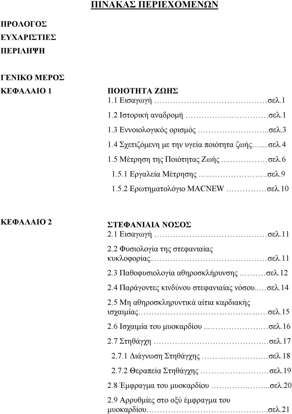 11 2.2 Φυσιολογία της στεφανιαίας κυκλοφορίας.. σελ.11 2.3 Παθοφυσιολογία αθηροσκλήρυνσης. σελ.12 2.4 Παράγοντες κινδύνου στεφανιαίας νόσου.. σελ.14 2.5 Μη αθηροσκληρυντικά αίτια καρδιακής ισχαιμίας.