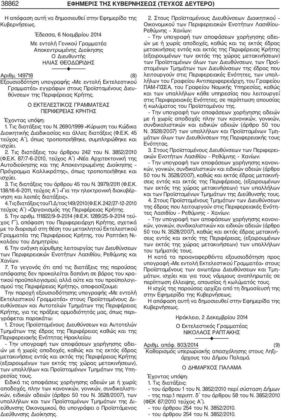 Τις διατάξεις του Ν. 2690/1999 «Κύρωση του Κώδικα Διοικητικής Διαδικασίας και άλλες διατάξεις (Φ.Ε.Κ. 45 τεύχος Α ), όπως τροποποιήθηκε, συμπληρώθηκε και ισχύει. 2. Τις διατάξεις του άρθρου 242 του Ν.