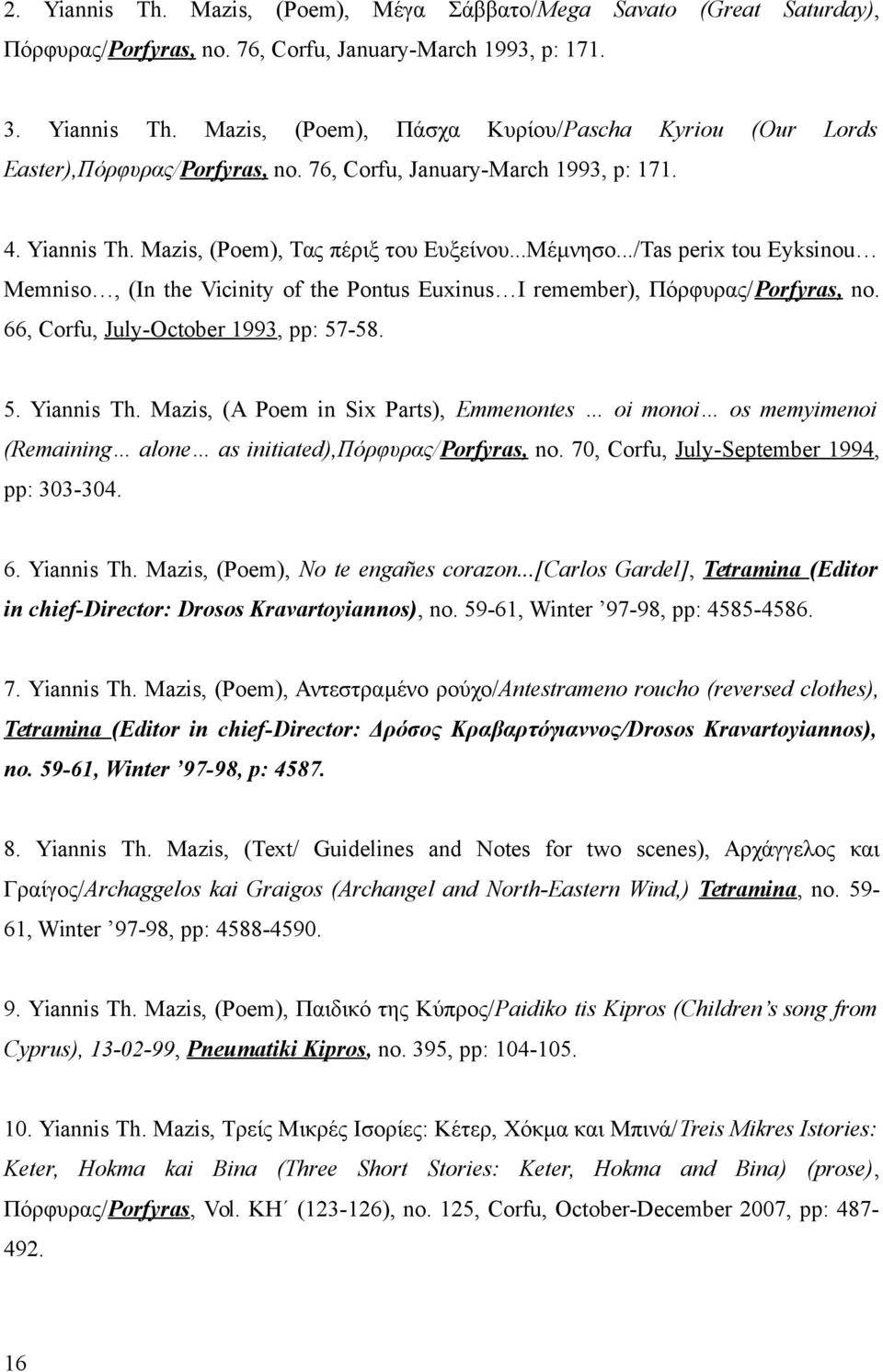 ../Tas perix tou Eyksinou Memniso, (In the Vicinity of the Pontus Euxinus I remember), Πόρφυρας/Porfyras, no. 66, Corfu, July-October 1993, pp: 57-58. 5. Yiannis Th.