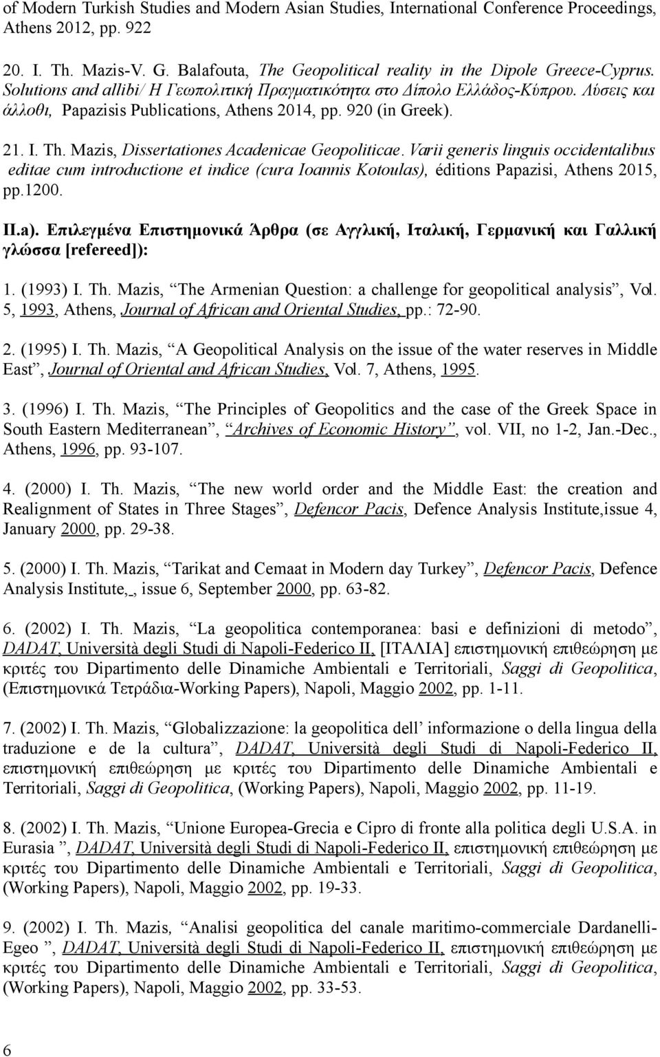 Mazis, Dissertationes Acadenicae Geopoliticae. Varii generis linguis occidentalibus editae cum introductione et indice (cura Ioannis Kotoulas), éditions Papazisi, Athens 2015, pp.1200. II.a).