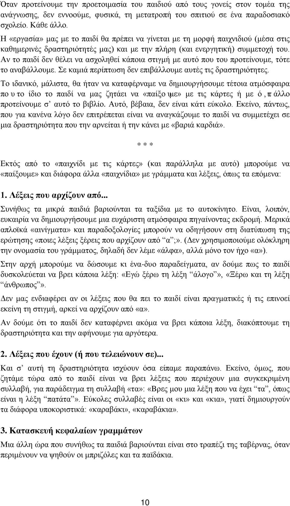 Αν το παιδί δεν θέλει να ασχοληθεί κάποια στιγμή με αυτό που του προτείνουμε, τότε το αναβάλλουμε. Σε καμιά περίπτωση δεν επιβάλλουμε αυτές τις δραστηριότητες.