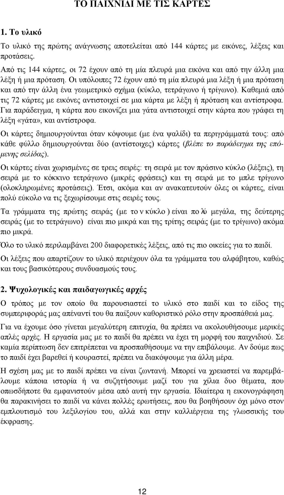 Οι υπόλοιπες 72 έχουν από τη μία πλευρά μια λέξη ή μια πρόταση και από την άλλη ένα γεωμετρικό σχήμα (κύκλο, τετράγωνο ή τρίγωνο).