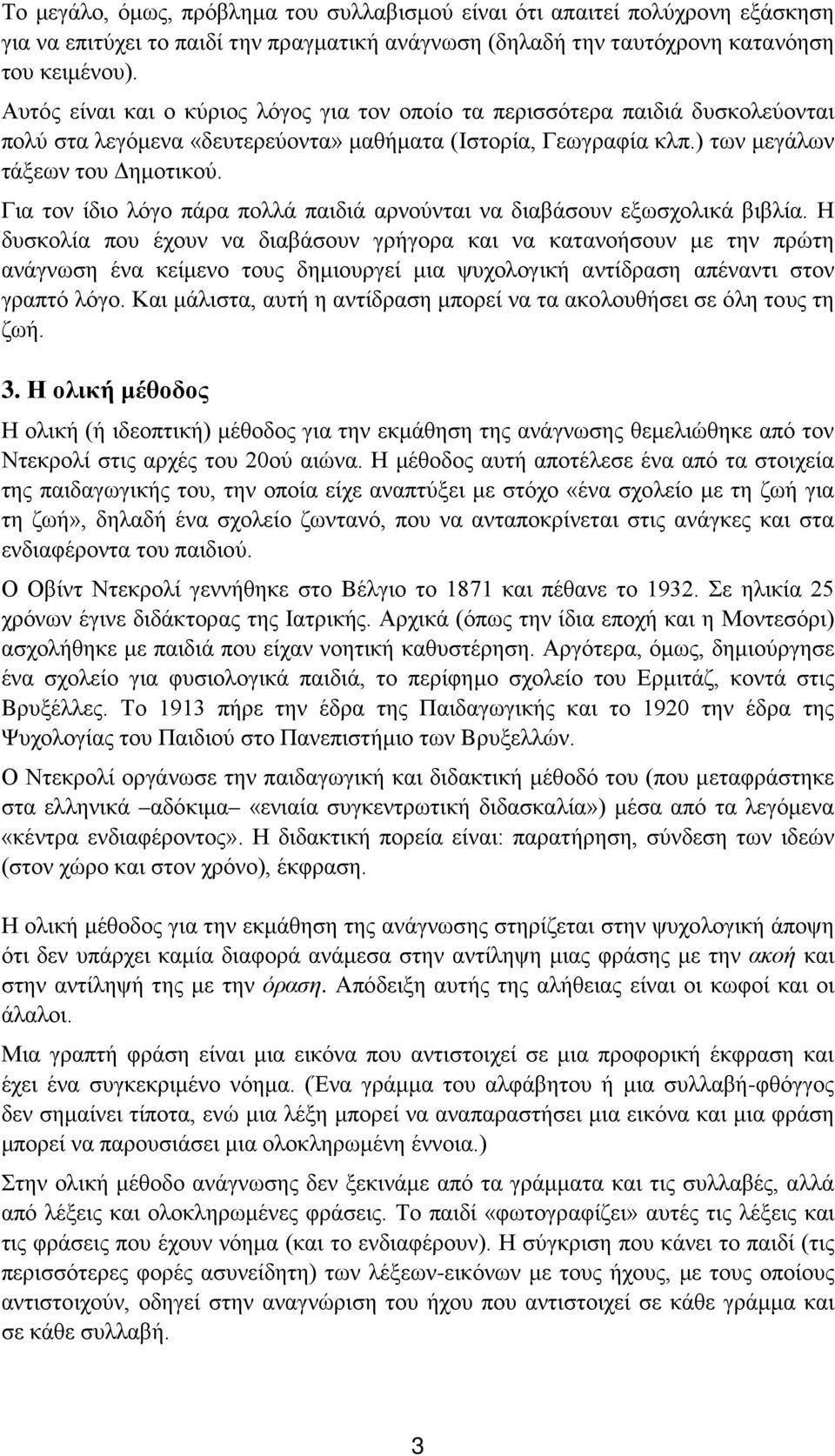 Για τον ίδιο λόγο πάρα πολλά παιδιά αρνούνται να διαβάσουν εξωσχολικά βιβλία.