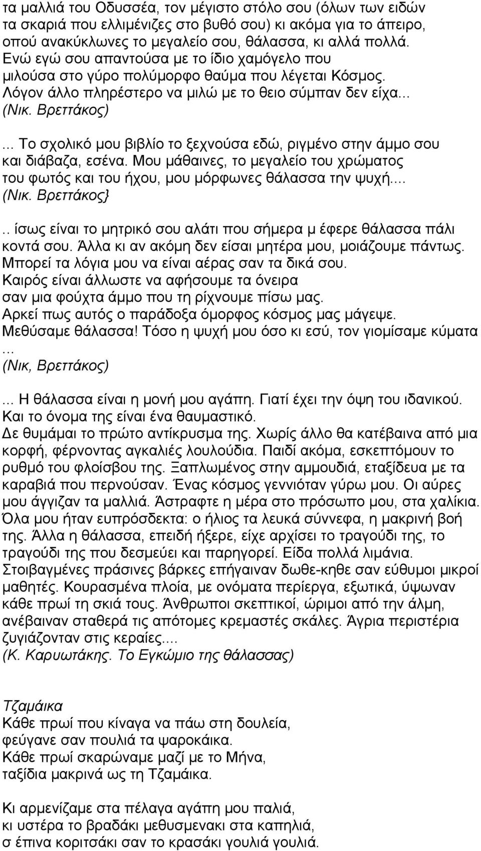 .. Το σχολικό µου βιβλίο το ξεχνούσα εδώ, ριγµένο στην άµµο σου και διάβαζα, εσένα. Μου µάθαινες, το µεγαλείο του χρώµατος του φωτός και του ήχου, µου µόρφωνες θάλασσα την ψυχή... (Νικ. Βρεττάκος}.