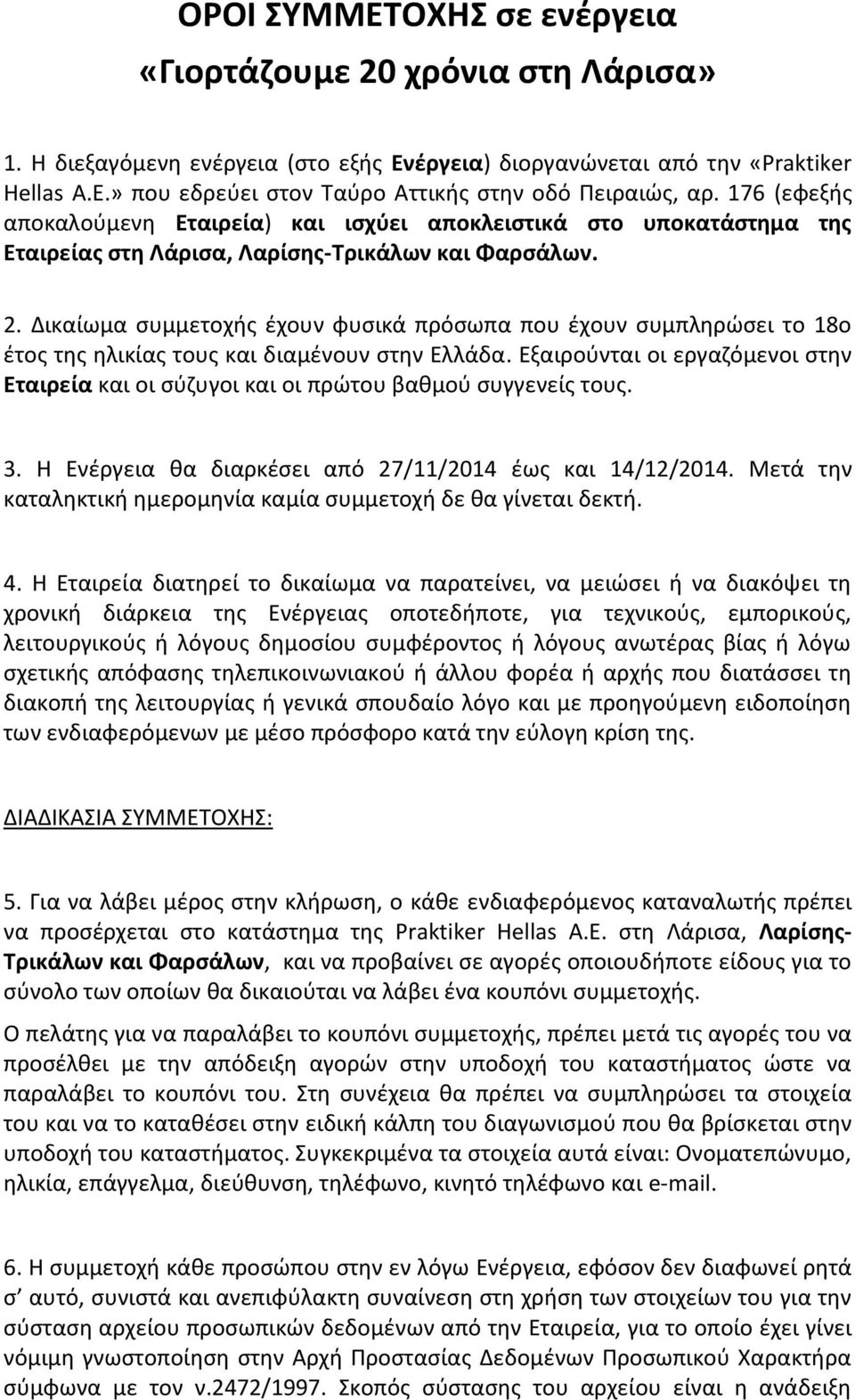 Δικαίωμα συμμετοχής έχουν φυσικά πρόσωπα που έχουν συμπληρώσει το 18ο έτος της ηλικίας τους και διαμένουν στην Ελλάδα.