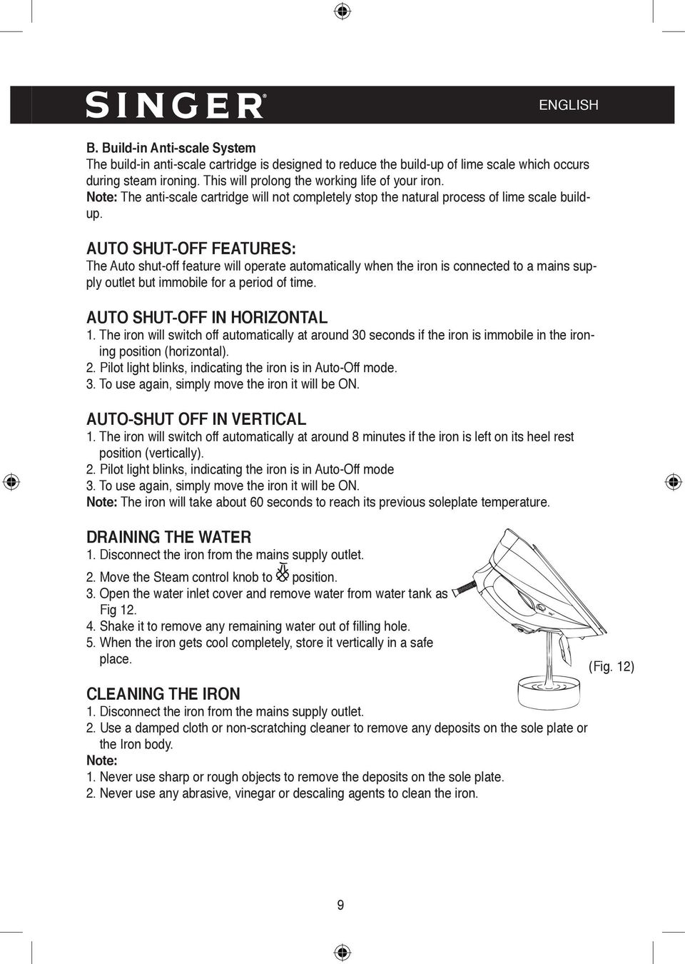 AUTO SHUT-OFF FEATURES: The Auto shut-off feature will operate automatically when the iron is connected to a mains supply outlet but immobile for a period of time. AUTO SHUT-OFF IN HORIZONTAL 1.