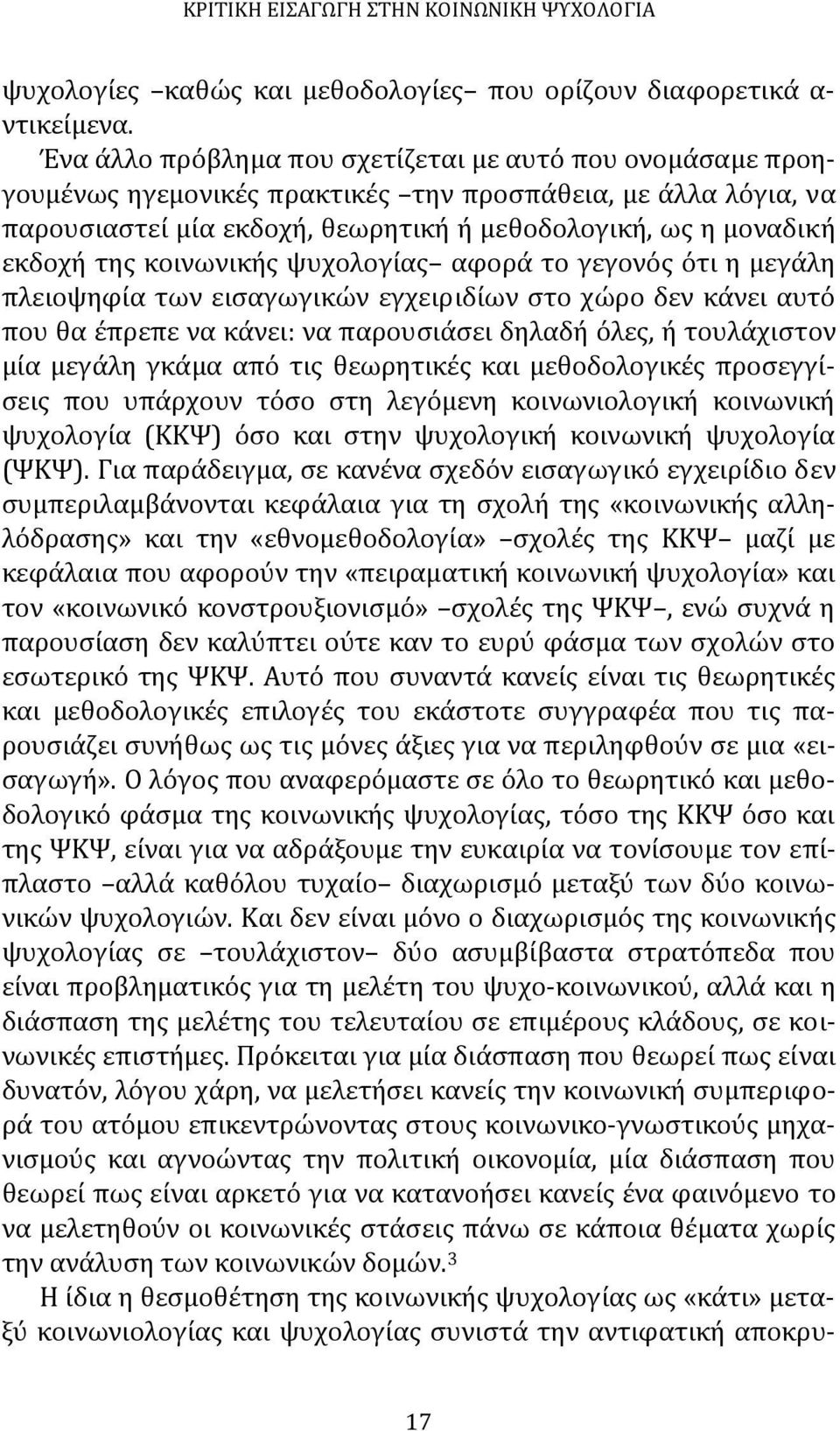 κοινωνικής ψυχολογίας αφορά το γεγονός ότι η μεγάλη πλειοψηφία των εισαγωγικών εγχειριδίων στο χώρο δεν κάνει αυτό που θα έπρεπε να κάνει: να παρουσιάσει δηλαδή όλες, ή τουλάχιστον μία μεγάλη γκάμα