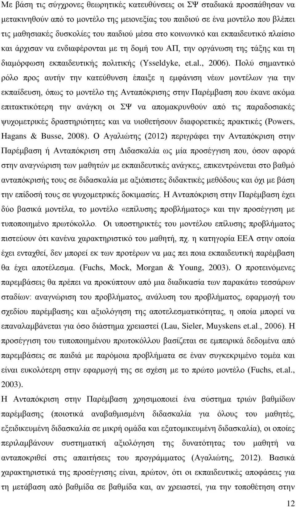 Πολύ σημαντικό ρόλο προς αυτήν την κατεύθυνση έπαιξε η εμφάνιση νέων μοντέλων για την εκπαίδευση, όπως το μοντέλο της Ανταπόκρισης στην Παρέμβαση που έκανε ακόμα επιτακτικότερη την ανάγκη οι ΣΨ να