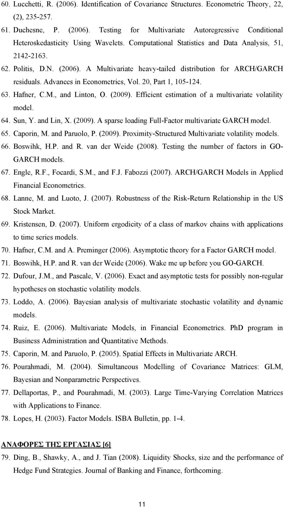 20, Part 1, 105-124. 63. Hafner, C.M., and Linton, O. (2009). Efficient estimation of a multivariate volatility model. 64. Sun, Y. and Lin, X. (2009). A sparse loading Full-Factor multivariate GARCH model.