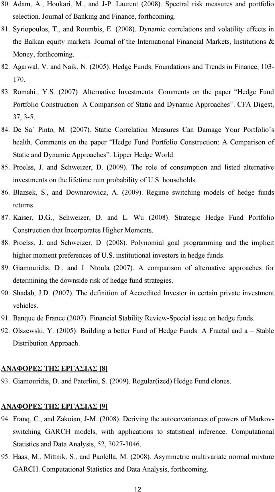 (2007). Alternative Investments. Comments on the paper Hedge Fund Portfolio Construction: A Comparison of Static and Dynamic Approaches. CFA Digest, 37, 3-5. 84. De Sa Pinto, M. (2007).