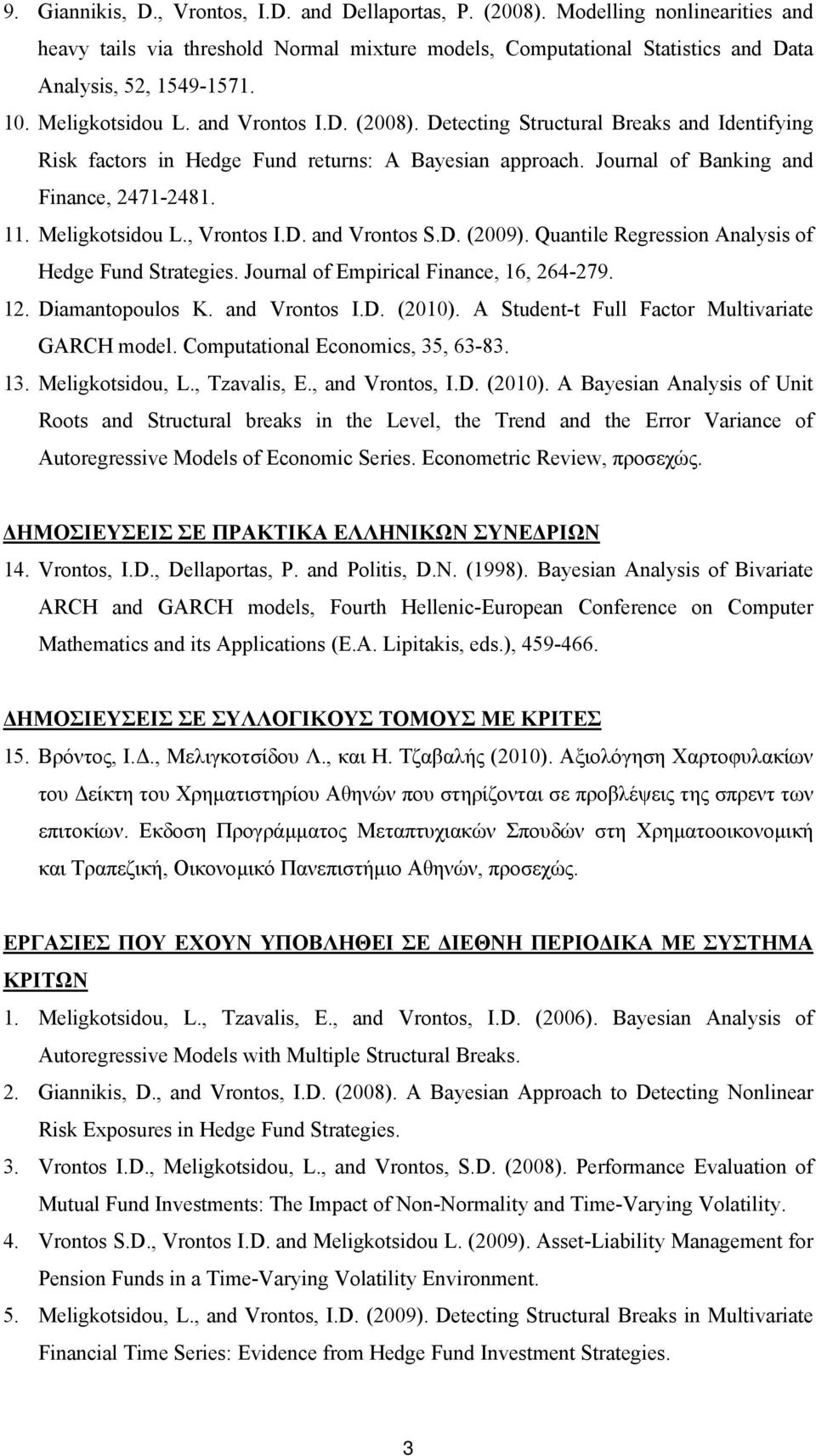 Meligkotsidou L., Vrontos I.D. and Vrontos S.D. (2009). Quantile Regression Analysis of Hedge Fund Strategies. Journal of Empirical Finance, 16, 264-279. 12. Diamantopoulos K. and Vrontos I.D. (2010).