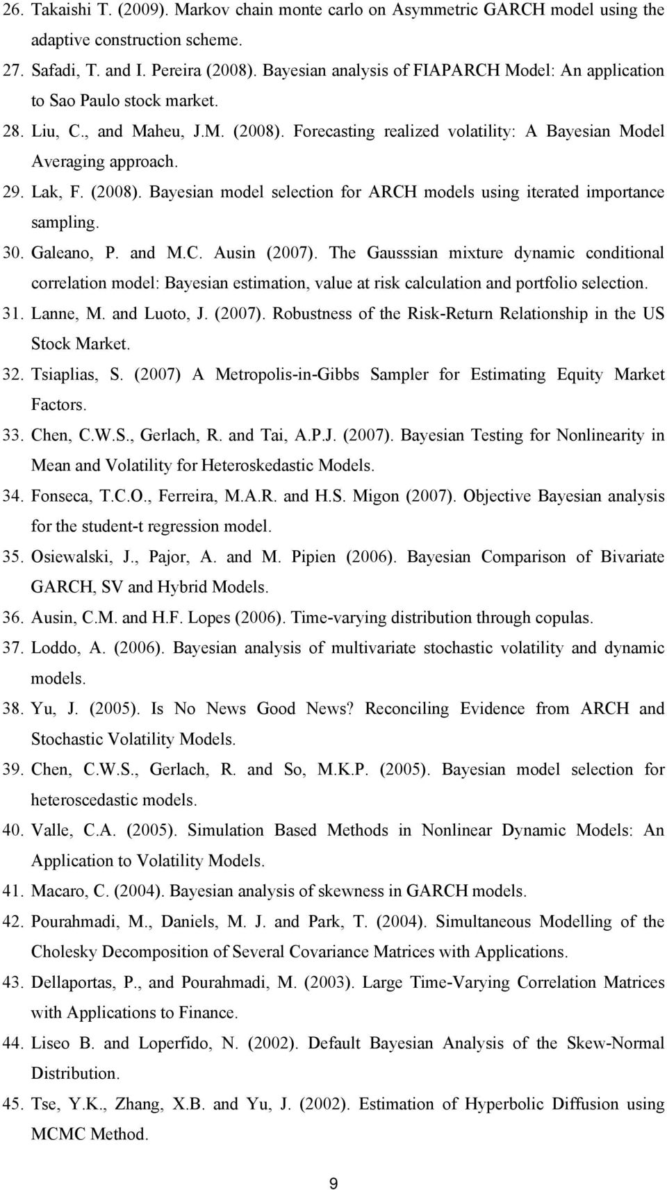 (2008). Bayesian model selection for ARCH models using iterated importance sampling. 30. Galeano, P. and M.C. Ausin (2007).