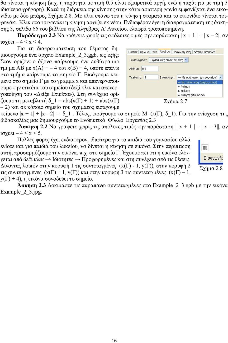 Κλικ στο τριγωνάκι η κίνηση αρχίζει εκ νέου. Ενδιαφέρον έχει η διαπραγμάτευση της άσκησης 3, σελίδα 66 του βιβλίου της Άλγεβρας Α' Λυκείου, ελαφρά τροποποιημένη. Παράδειγμα 2.