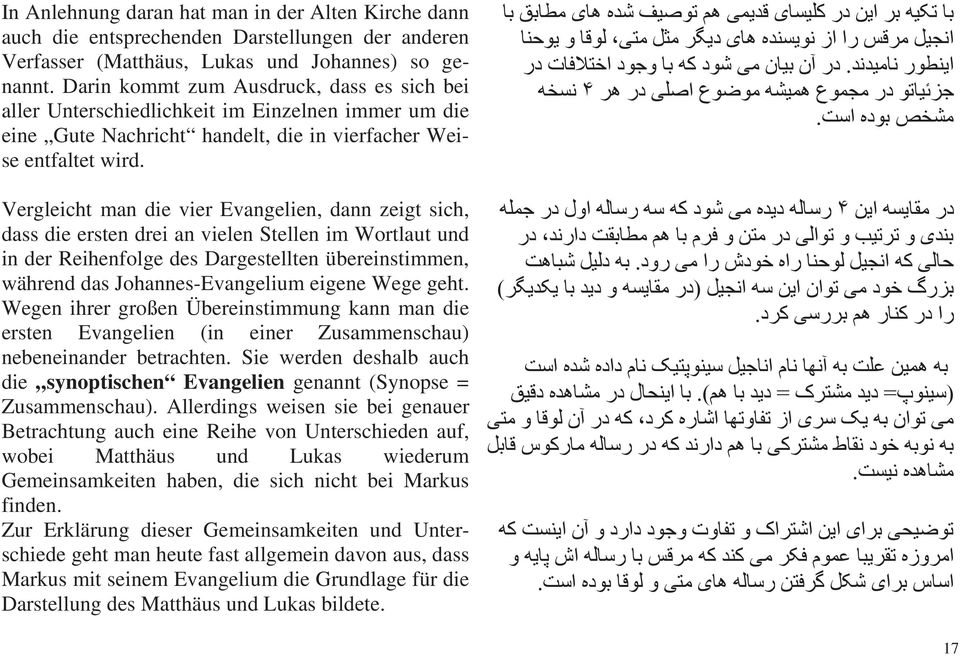 Vergleicht man die vier Evangelien, dann zeigt sich, dass die ersten drei an vielen Stellen im Wortlaut und in der Reihenfolge des Dargestellten übereinstimmen, während das Johannes-Evangelium eigene