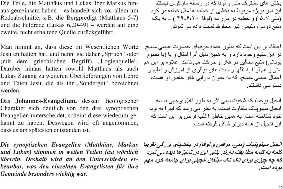 Darüber hinaus hatten sowohl Matthäus als auch Lukas Zugang zu weiteren Überlieferungen von Lehre und Taten Jesu, die als ihr Sondergut bezeichnet werden.