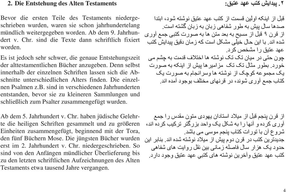 Denn selbst innerhalb der einzelnen Schriften lassen sich die Abschnitte unterschiedlichen Alters finden. Die einzelnen Psalmen z.b. sind in verschiedenen Jahrhunderten entstanden, bevor sie zu kleineren Sammlungen und schließlich zum Psalter zusammengefügt wurden.