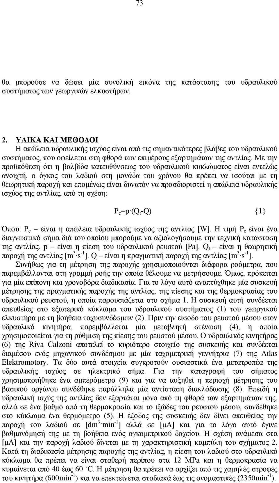 Με την προϋπόθεση ότι η βαλβίδα κατευθύνσεως του υδραυλικού κυκλώματος είναι εντελώς ανοιχτή, ο όγκος του λαδιού στη μονάδα του χρόνου θα πρέπει να ισούται με τη θεωρητική παροχή και επομένως είναι