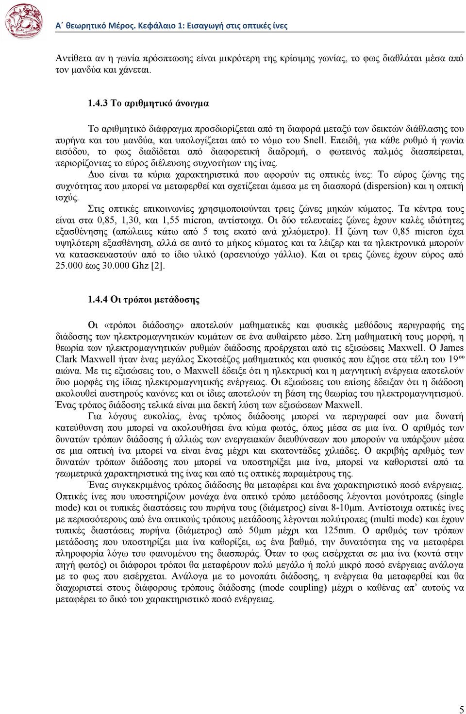 Επειδή, για κάθε ρυθμό ή γωνία εισόδου, το φως διαδίδεται από διαφορετική διαδρομή, ο φωτεινός παλμός διασπείρεται, περιορίζοντας το εύρος διέλευσης συχνοτήτων της ίνας.