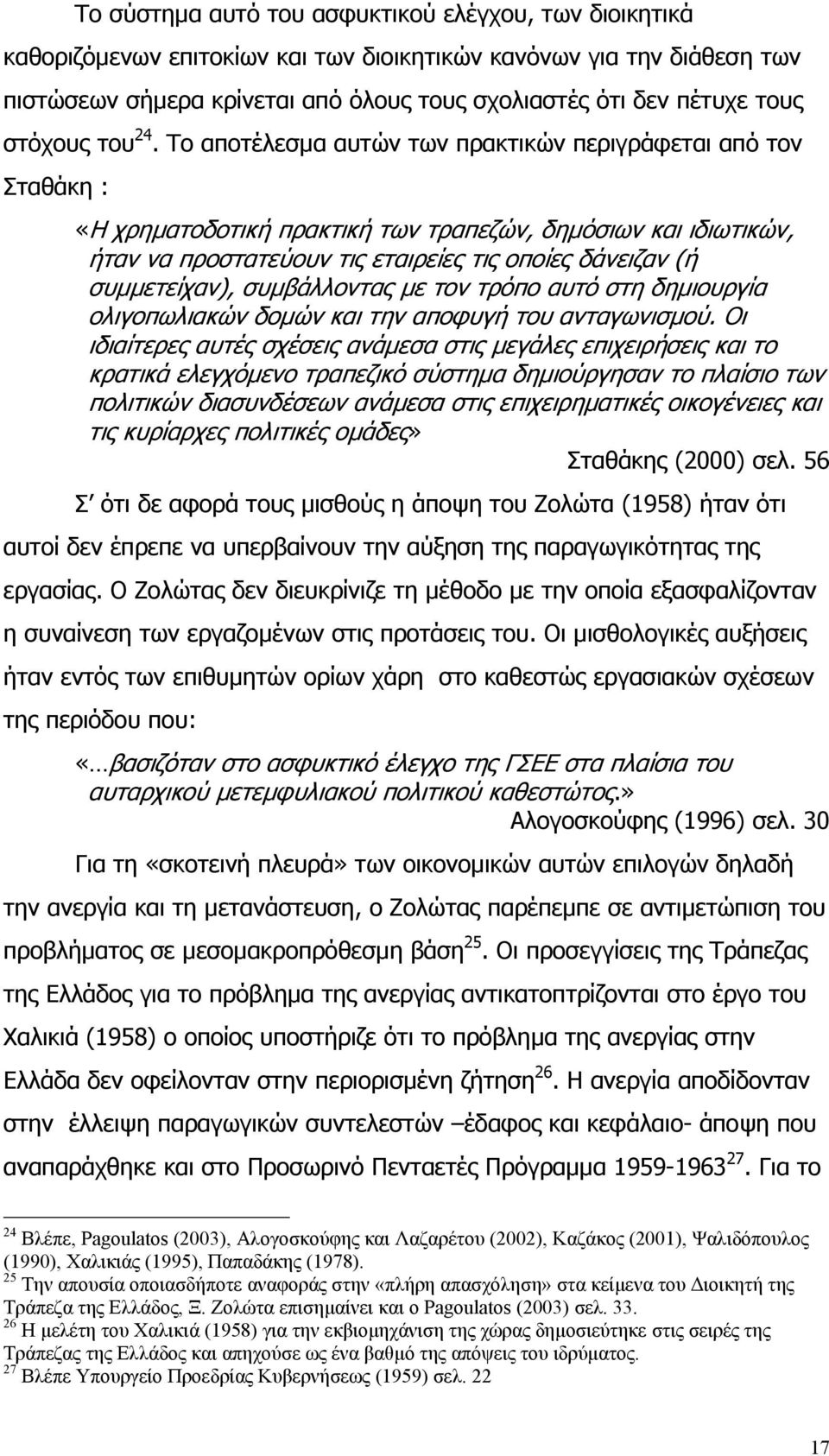 Το αποτέλεσµα αυτών των πρακτικών περιγράφεται από τον Σταθάκη : «Η χρηµατοδοτική πρακτική των τραπεζών, δηµόσιων και ιδιωτικών, ήταν να προστατεύουν τις εταιρείες τις οποίες δάνειζαν (ή