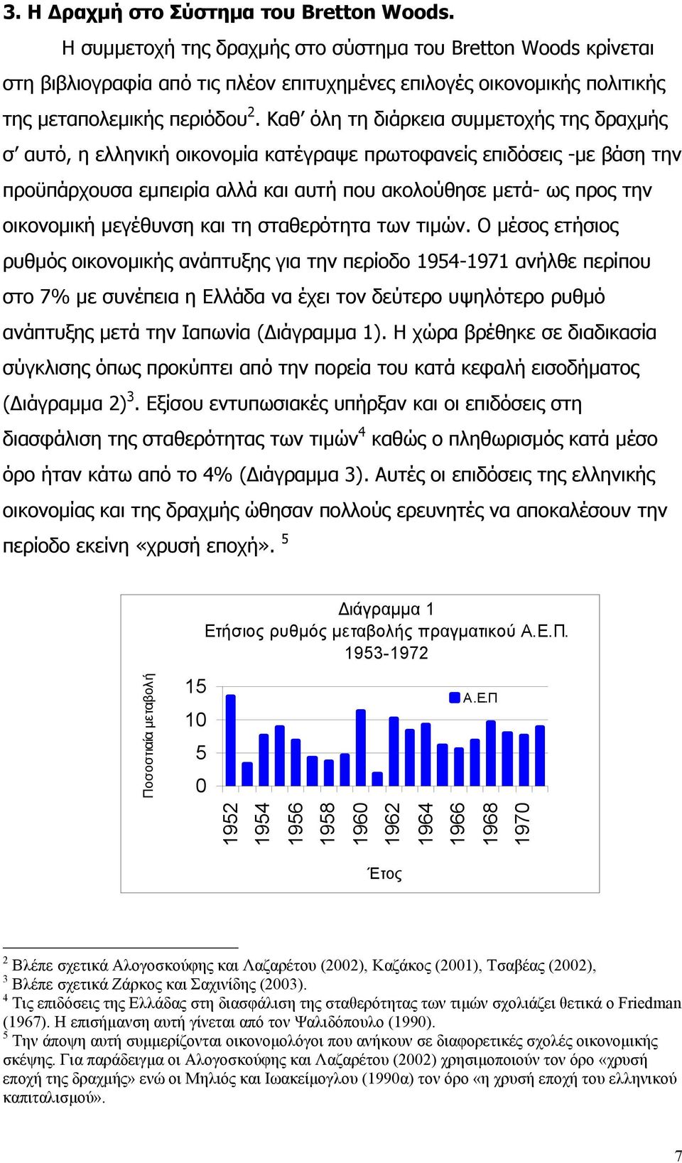 Καθ όλη τη διάρκεια συµµετοχής της δραχµής σ αυτό, η ελληνική οικονοµία κατέγραψε πρωτοφανείς επιδόσεις -µε βάση την προϋπάρχουσα εµπειρία αλλά και αυτή που ακολούθησε µετά- ως προς την οικονοµική