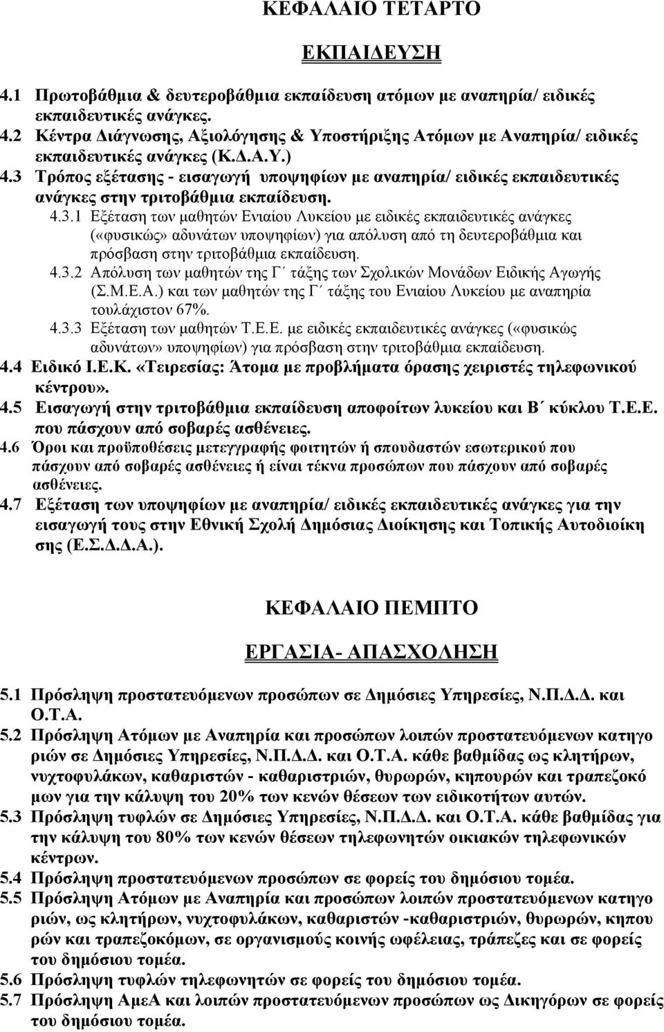 4.3.2 Απόλυση των μαθητών της Γ τάξης των Σχολικών Μονάδων Ειδικής Αγωγής (Σ.Μ.Ε.Α.) και των μαθητών της Γ τάξης του Ενιαίου Λυκείου με αναπηρία τουλάχιστον 67%. 4.3.3 Εξέταση των μαθητών Τ.Ε.Ε. με ειδικές εκπαιδευτικές ανάγκες («φυσικώς αδυνάτων» υποψηφίων) για πρόσβαση στην τριτοβάθμια εκπαίδευση.