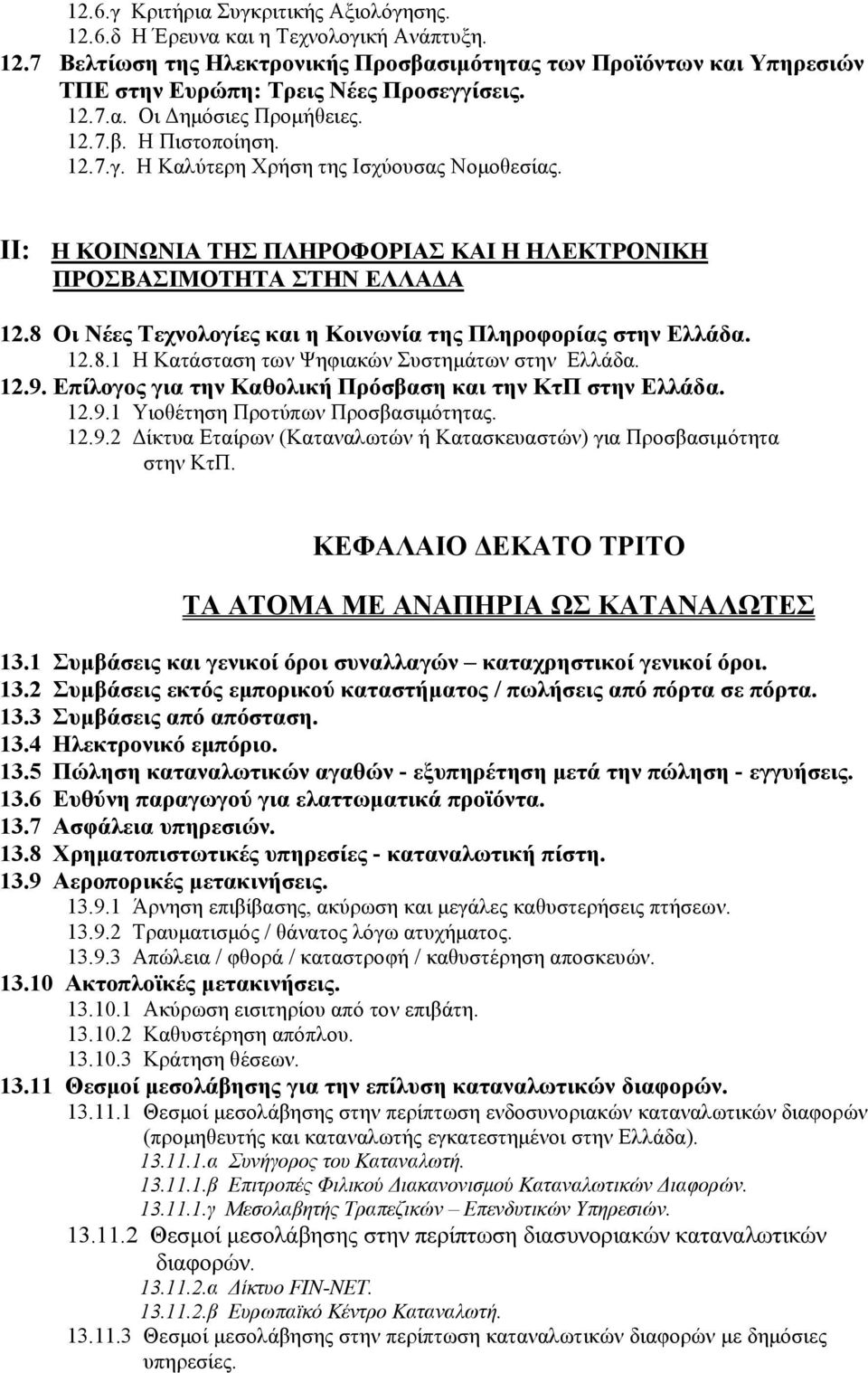 8 Οι Νέες Τεχνολογίες και η Κοινωνία της Πληροφορίας στην Ελλάδα. 12.8.1 Η Κατάσταση των Ψηφιακών Συστημάτων στην Ελλάδα. 12.9. Επίλογος για την Καθολική Πρόσβαση και την ΚτΠ στην Ελλάδα. 12.9.1 Υιοθέτηση Προτύπων Προσβασιμότητας.