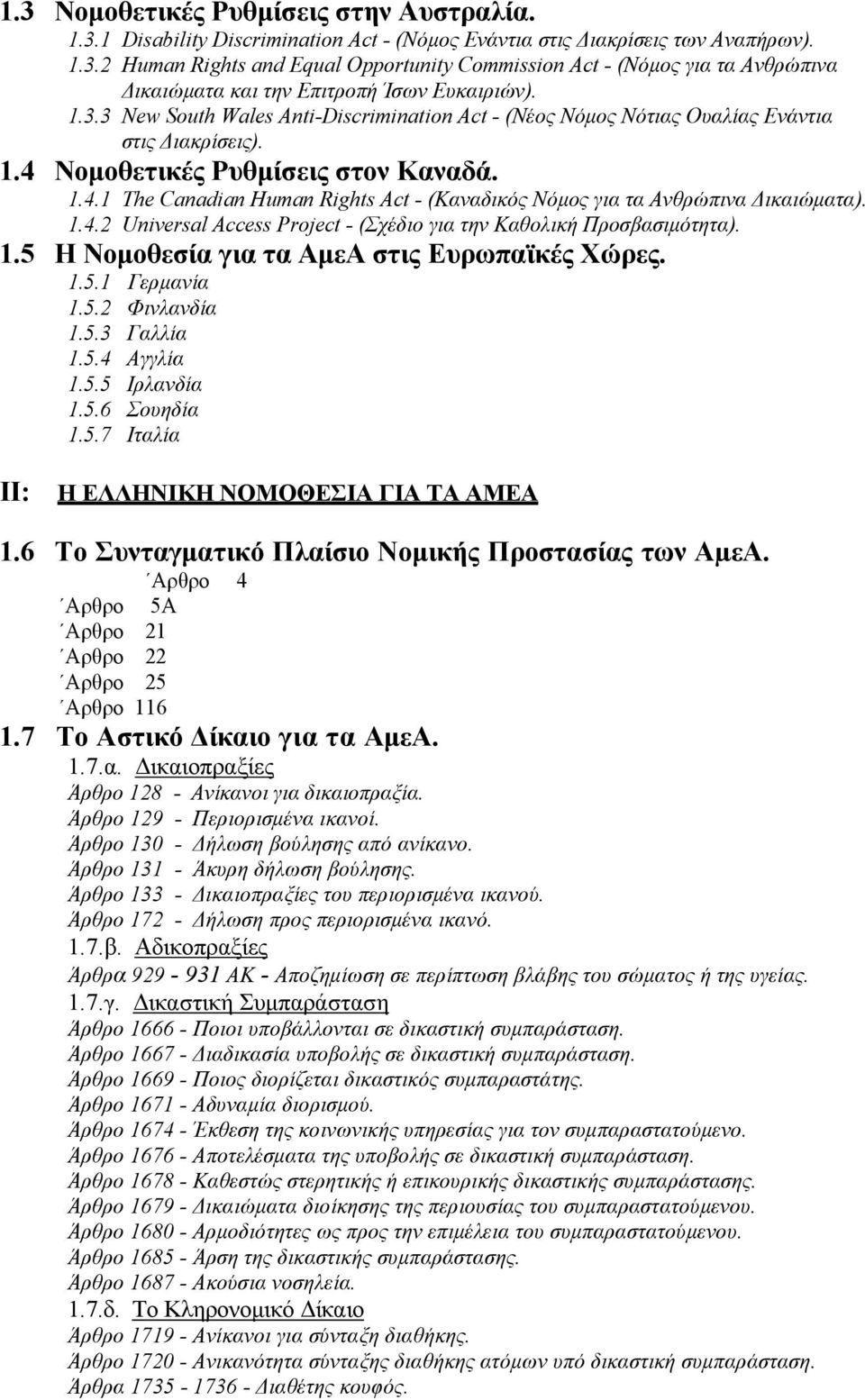 1.4.2 Universal Access Project - (Σχέδιο για την Καθολική Προσβασιμότητα). 1.5 Η Νομοθεσία για τα ΑμεΑ στις Ευρωπαϊκές Χώρες. 1.5.1 Γερμανία 1.5.2 Φινλανδία 1.5.3 Γαλλία 1.5.4 Αγγλία 1.5.5 Ιρλανδία 1.