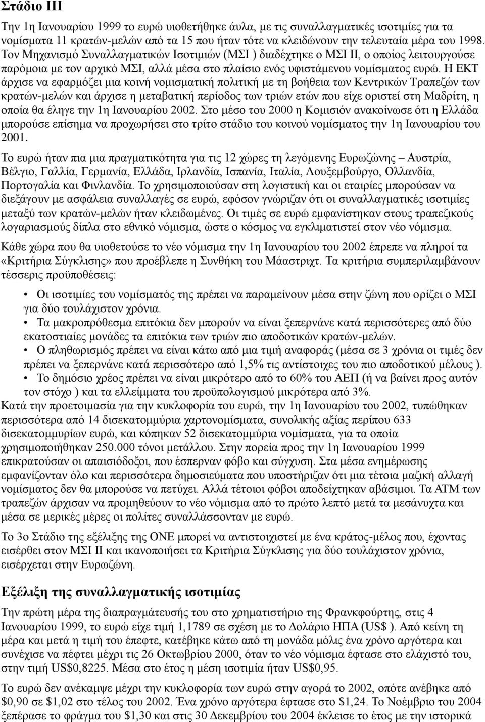 Η ΕΚΤ άρχισε να εφαρμόζει μια κοινή νομισματική πολιτική με τη βοήθεια των Κεντρικών Τραπεζών των κρατών-μελών και άρχισε η μεταβατική περίοδος των τριών ετών που είχε οριστεί στη Μαδρίτη, η οποία θα