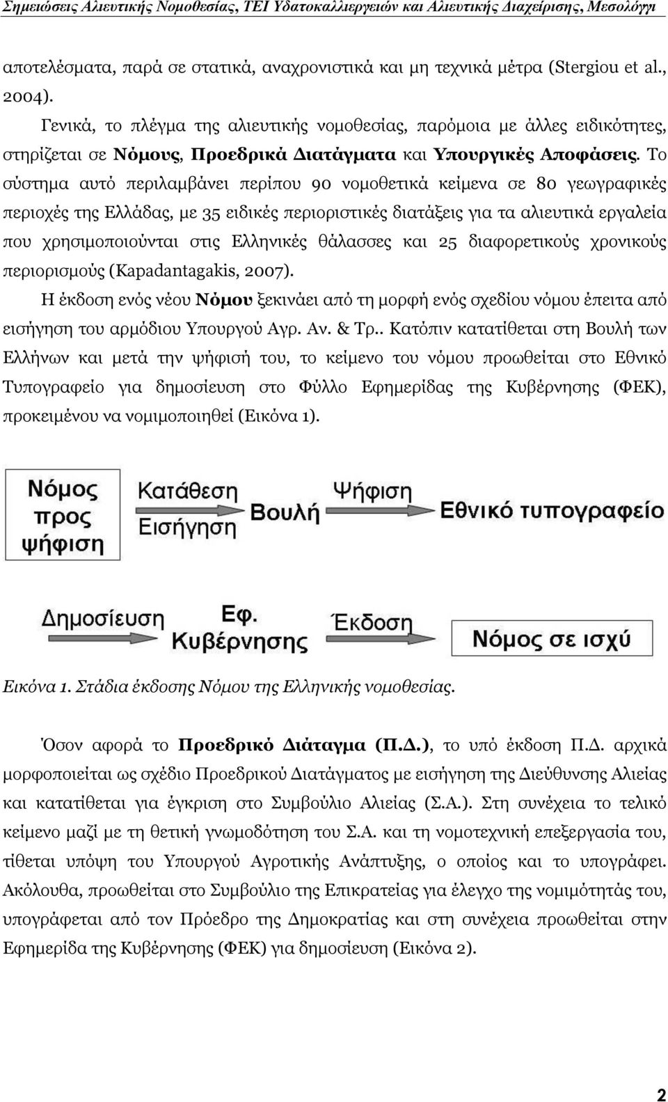 Το σύστημα αυτό περιλαμβάνει περίπου 90 νομοθετικά κείμενα σε 80 γεωγραφικές περιοχές της Ελλάδας, με 35 ειδικές περιοριστικές διατάξεις για τα αλιευτικά εργαλεία που χρησιμοποιούνται στις Ελληνικές