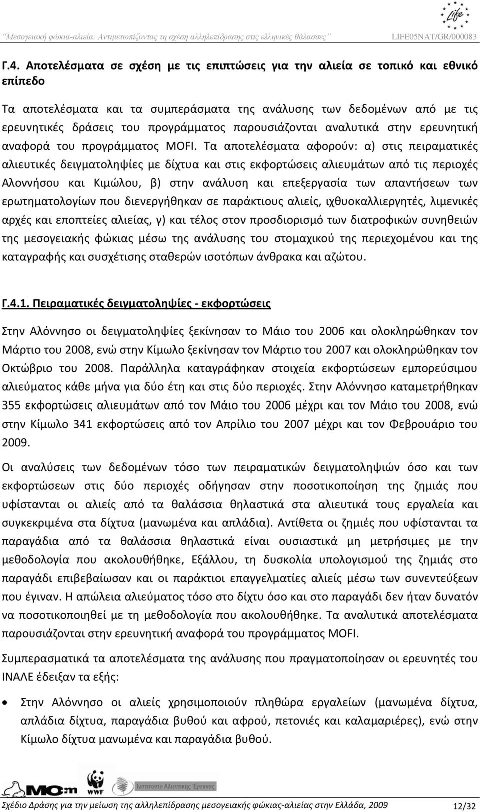 Τα αποτελέσματα αφορούν: α) στις πειραματικές αλιευτικές δειγματοληψίες με δίχτυα και στις εκφορτώσεις αλιευμάτων από τις περιοχές Αλοννήσου και Κιμώλου, β) στην ανάλυση και επεξεργασία των