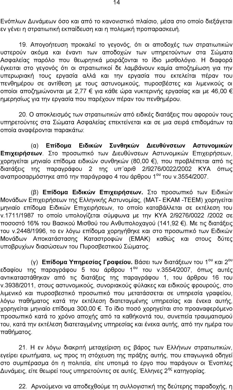 Η διαφορά έγκειται στο γεγονός ότι οι στρατιωτικοί δε λαμβάνουν καμία αποζημίωση για την υπερωριακή τους εργασία αλλά και την εργασία που εκτελείται πέραν του πενθημέρου σε αντίθεση με τους