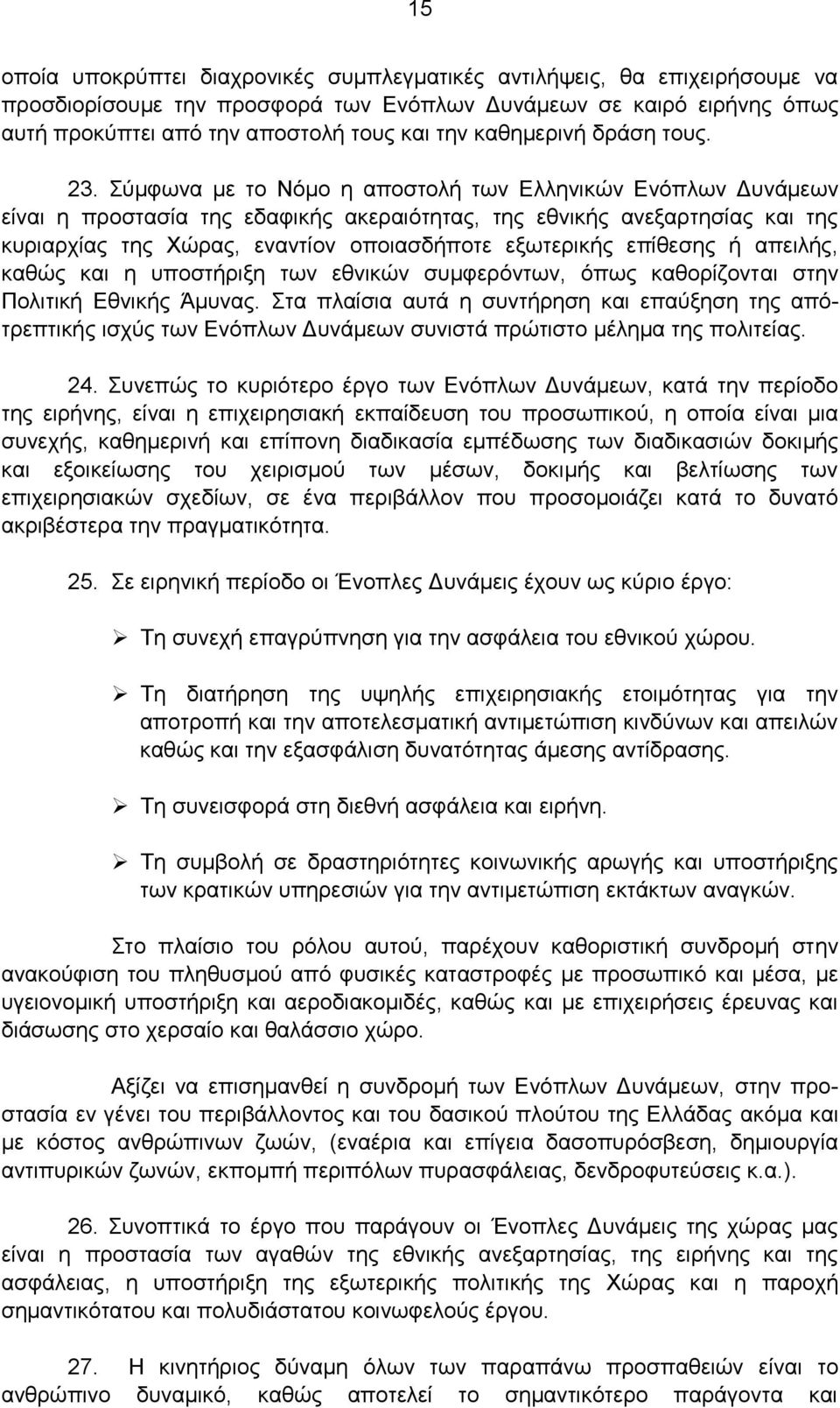 Σύμφωνα με το Νόμο η αποστολή των Ελληνικών Ενόπλων Δυνάμεων είναι η προστασία της εδαφικής ακεραιότητας, της εθνικής ανεξαρτησίας και της κυριαρχίας της Χώρας, εναντίον οποιασδήποτε εξωτερικής