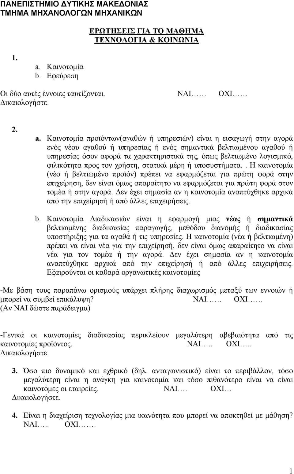 Καινοτομία προϊόντων(αγαθών ή υπηρεσιών) είναι η εισαγωγή στην αγορά ενός νέου αγαθού ή υπηρεσίας ή ενός σημαντικά βελτιωμένου αγαθού ή υπηρεσίας όσον αφορά τα χαρακτηριστικά της, όπως βελτιωμένο