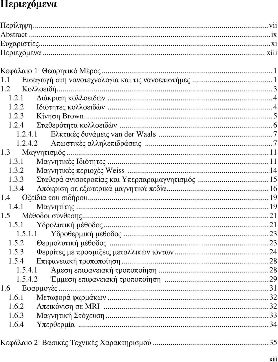 .. 11 1.3.1 Μαγνητικές Ιδιότητες... 11 1.3.2 Μαγνητικές περιοχές Weiss... 14 1.3.3 Σταθερά ανισοτροπίας και Υπερπαραμαγνητισμός... 15 1.3.4 Απόκριση σε εξωτερικά μαγνητικά πεδία... 16 1.