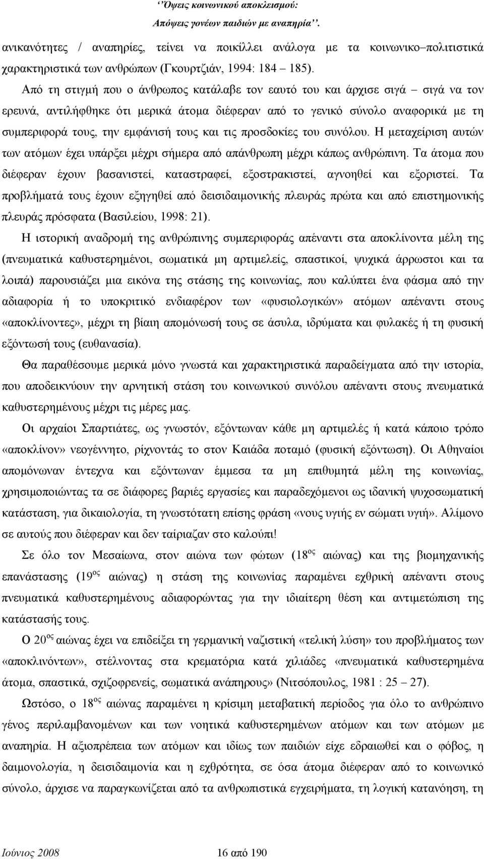 και τις προσδοκίες του συνόλου. Η μεταχείριση αυτών των ατόμων έχει υπάρξει μέχρι σήμερα από απάνθρωπη μέχρι κάπως ανθρώπινη.