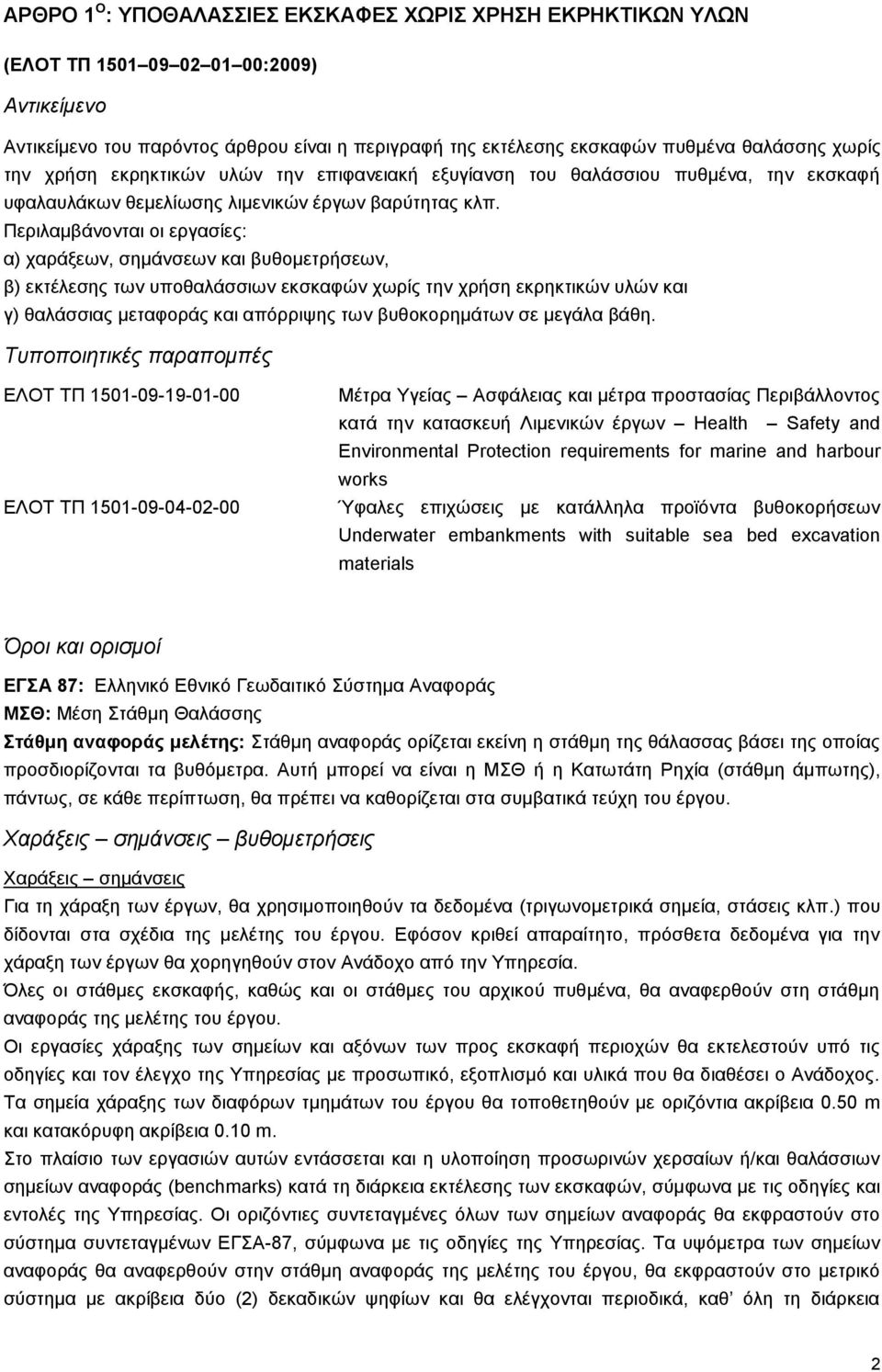 Περιλαμβάνονται οι εργασίες: α) χαράξεων, σημάνσεων και βυθομετρήσεων, β) εκτέλεσης των υποθαλάσσιων εκσκαφών χωρίς την χρήση εκρηκτικών υλών και γ) θαλάσσιας μεταφοράς και απόρριψης των