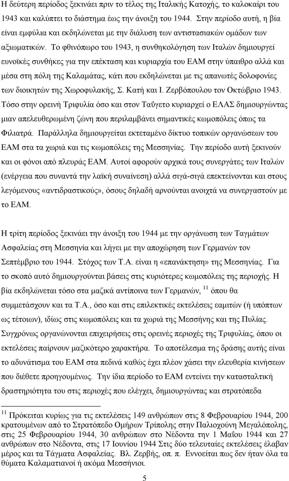 Το φθινόπωρο του 1943, η συνθηκολόγηση των Ιταλών δημιουργεί ευνοϊκές συνθήκες για την επέκταση και κυριαρχία του ΕΑΜ στην ύπαιθρο αλλά και μέσα στη πόλη της Καλαμάτας, κάτι που εκδηλώνεται με τις