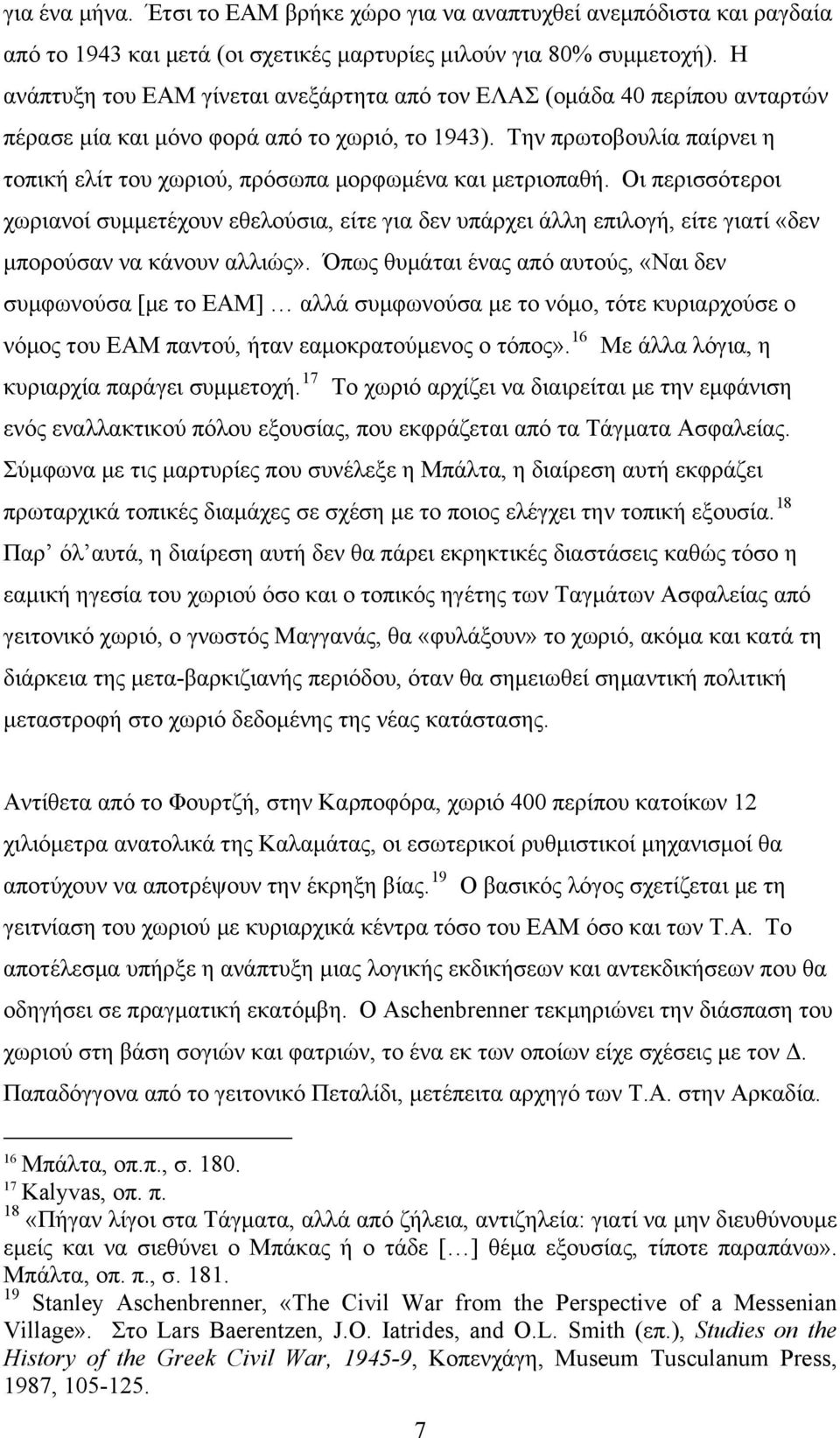 Την πρωτοβουλία παίρνει η τοπική ελίτ του χωριού, πρόσωπα μορφωμένα και μετριοπαθή.