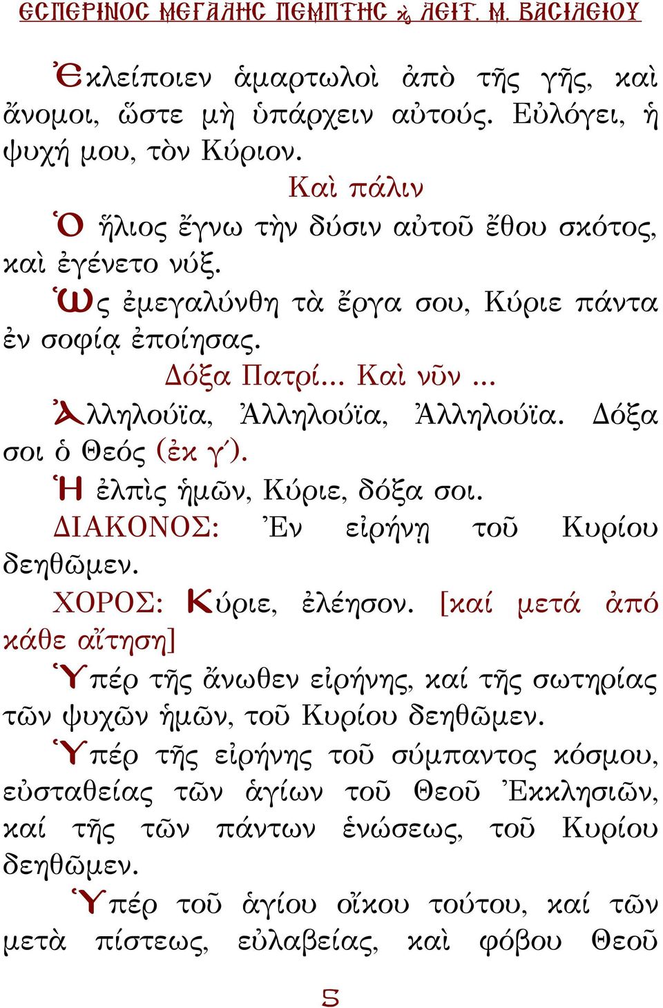 όξα σοι ὁ Θεός (ἐκ γ ). Ἡ ἐλπὶς ἡμῶν, Κύριε, δόξα σοι. ΙΑΚΟΝΟΣ: Ἐν εἰρήνῃ τοῦ Κυρίου δεηθῶμεν. ΧΟΡΟΣ: Κύριε, ἐλέησον.