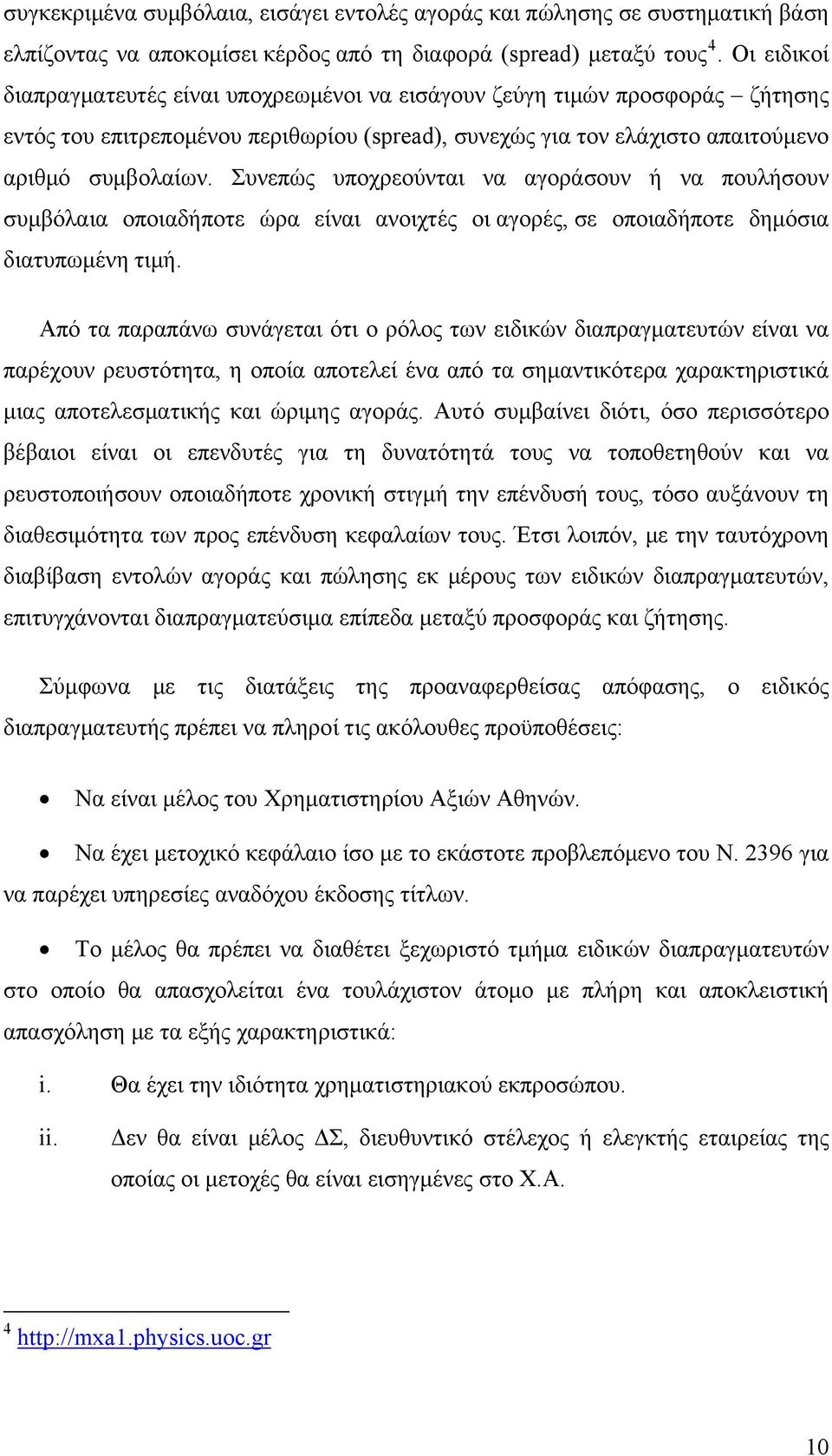 Συνεπώς υποχρεούνται να αγοράσουν ή να πουλήσουν συμβόλαια οποιαδήποτε ώρα είναι ανοιχτές οι αγορές, σε οποιαδήποτε δημόσια διατυπωμένη τιμή.