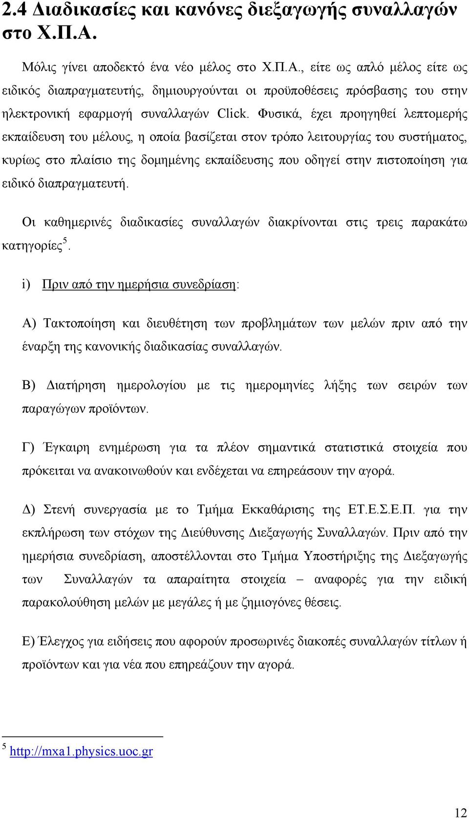 Φυσικά, έχει προηγηθεί λεπτομερής εκπαίδευση του μέλους, η οποία βασίζεται στον τρόπο λειτουργίας του συστήματος, κυρίως στο πλαίσιο της δομημένης εκπαίδευσης που οδηγεί στην πιστοποίηση για ειδικό