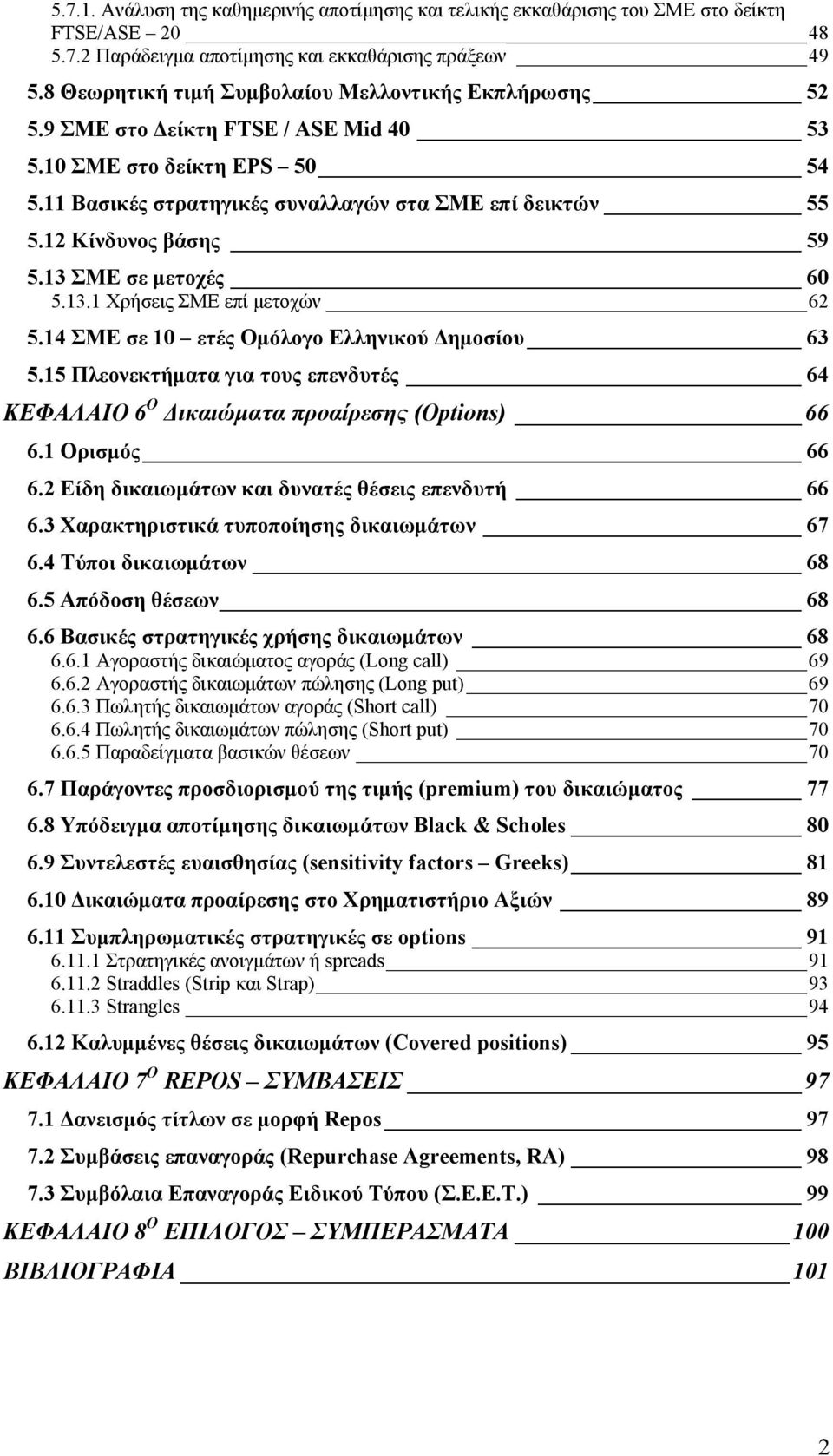 12 Κίνδυνος βάσης 59 5.13 ΣΜΕ σε μετοχές 60 5.13.1 Χρήσεις ΣΜΕ επί μετοχών 62 5.14 ΣΜΕ σε 10 ετές Ομόλογο Ελληνικού Δημοσίου 63 5.