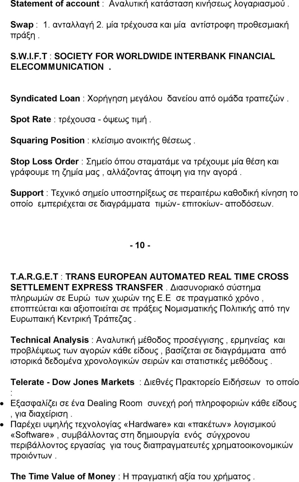 Squaring Position : κλείσιμο ανοικτής θέσεως. Stop Loss Order : Σημείο όπου σταματάμε να τρέχουμε μία θέση και γράφουμε τη ζημία μας, αλλάζοντας άποψη για την αγορά.