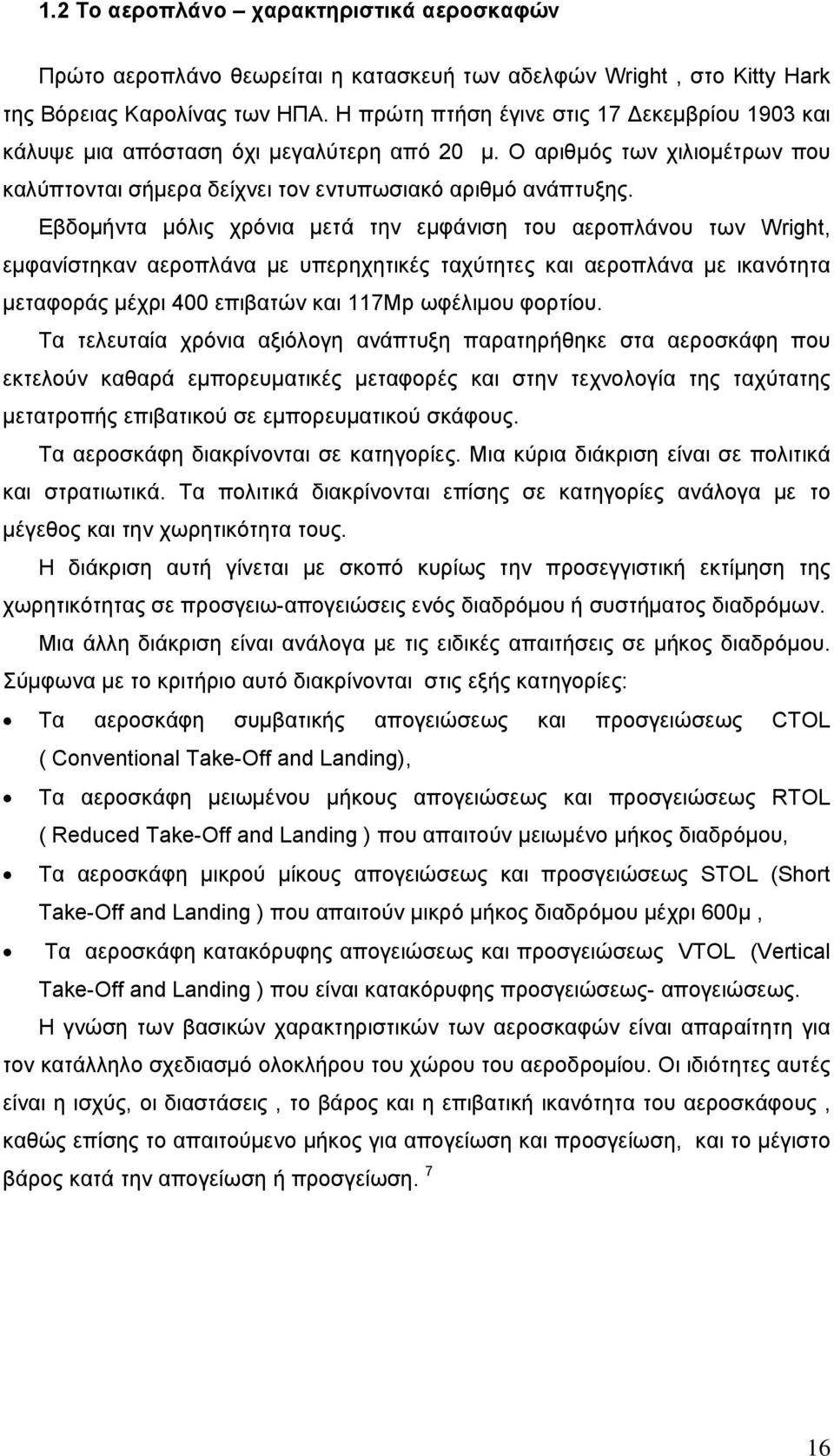 Εβδομήντα μόλις χρόνια μετά την εμφάνιση του αεροπλάνου των Wright, εμφανίστηκαν αεροπλάνα με υπερηχητικές ταχύτητες και αεροπλάνα με ικανότητα μεταφοράς μέχρι 400 επιβατών και 117Mp ωφέλιμου φορτίου.